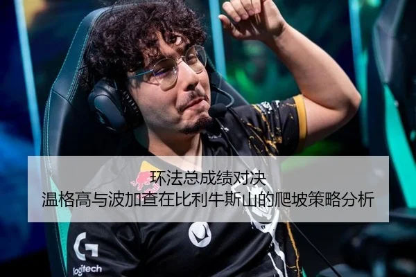 环法总成绩对决 温格高与波加查在比利牛斯山的爬坡策略分析