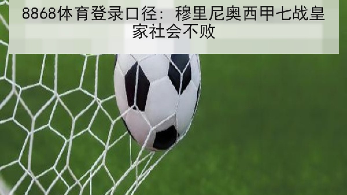 8868体育登录口径: 穆里尼奥西甲七战皇家社会不败