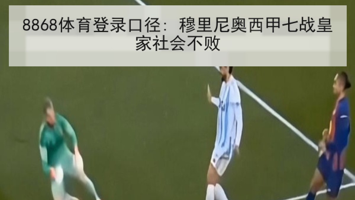 8868体育登录口径: 穆里尼奥西甲七战皇家社会不败